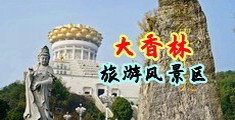 看男人用鸡巴操美女的逼视频com:。??。。??。。……:之间吧???。。?中国浙江-绍兴大香林旅游风景区